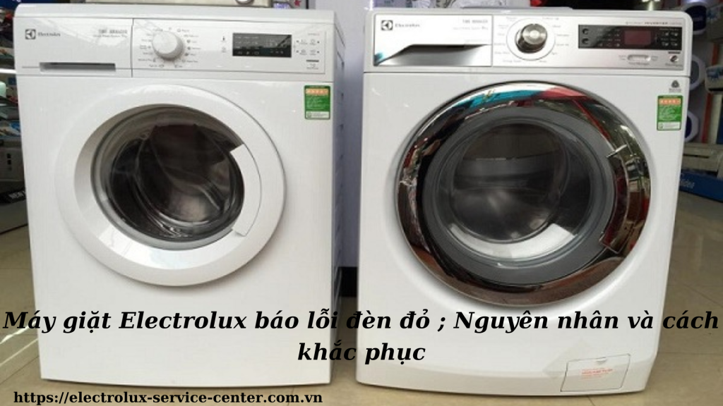 Máy giặt Electrolux báo lỗi đèn đỏ ; Nguyên nhân và cách khắc phục