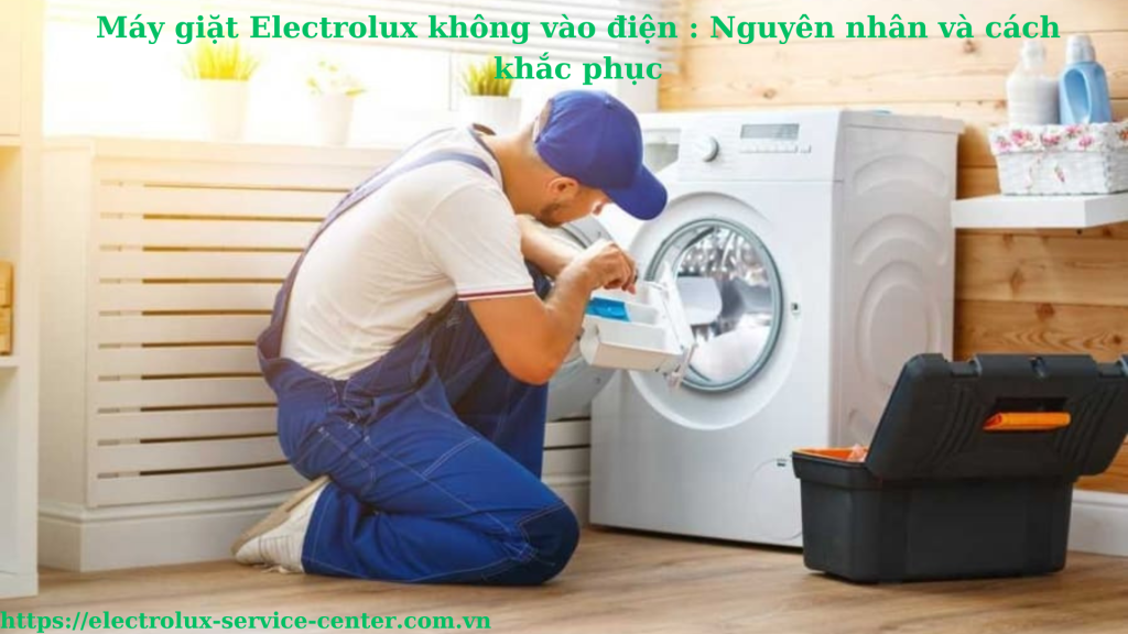 Máy giặt Electrolux không vào điện : Nguyên nhân và cách khắc phục