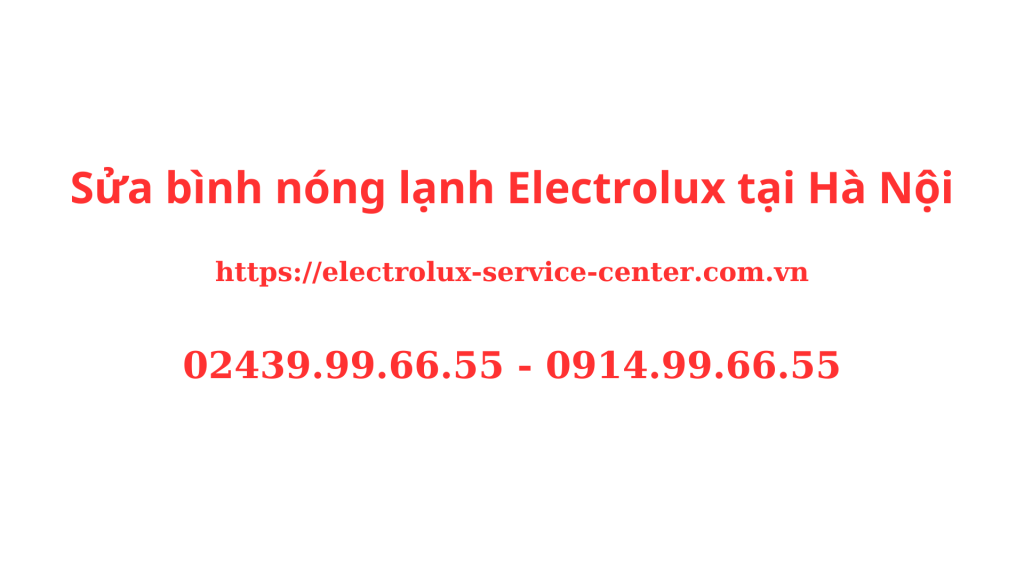 Sửa bình nóng lạnh Electrolux tại Hà Nội Uy Tín Chuyên