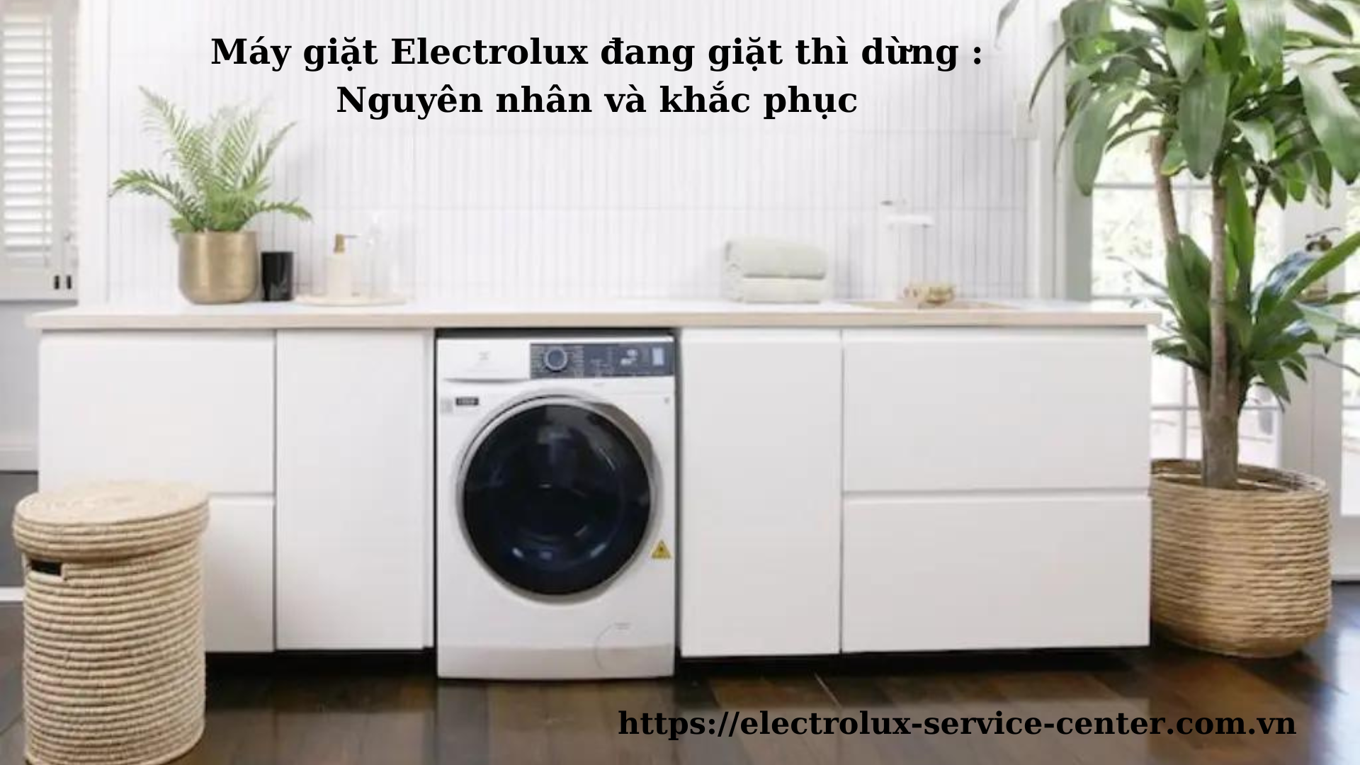 Máy giặt Electrolux đang giặt thì dừng : Nguyên nhân và khắc phục