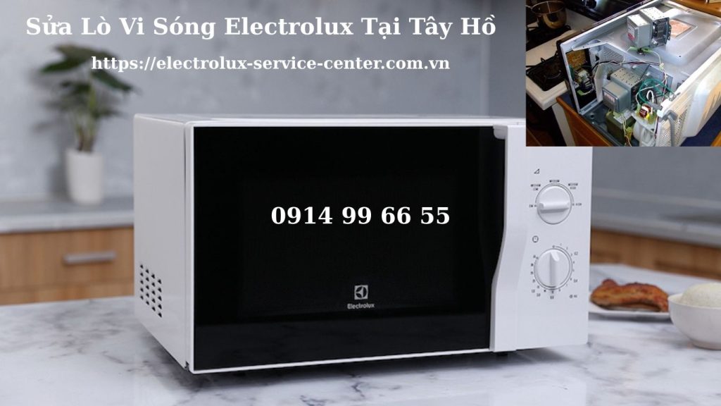 Sửa lò vi sóng Electrolux tại Tây Hồ – Uy tín, nhanh chóng, có mặt sau 30 phút